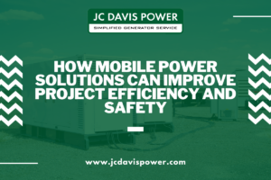 How Mobile Power Solutions Can Improve Project Efficiency and Safety